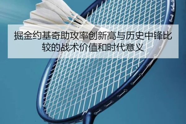 掘金约基奇助攻率创新高与历史中锋比较的战术价值和时代意义